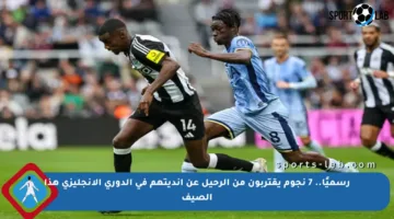 رسميًا.. 7 نجوم يقتربون من الرحيل عن أنديتهم في الدوري الإنجليزي هذا الصيف